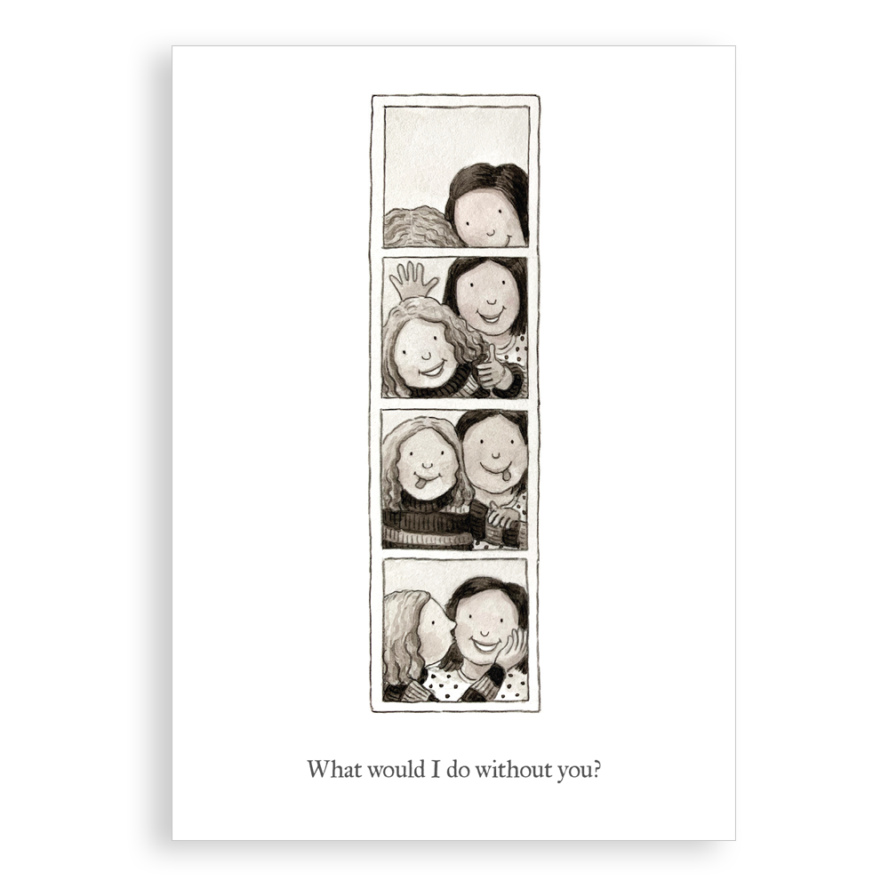 Greetings card - What would I do without you?